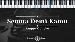 Semua Demi Kamu - Angga Candra (KARAOKE PIANO)