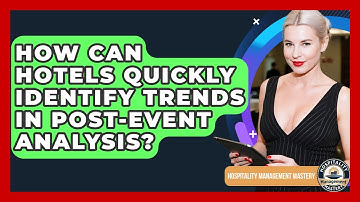 How Can Hotels Quickly Identify Trends In Post-event Analysis? - Hospitality Management Mastery