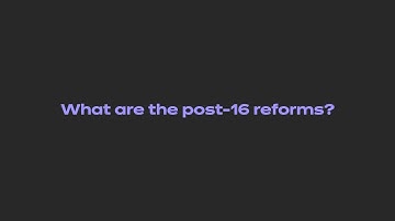 Post-16 reforms - What are the post-16 reforms?