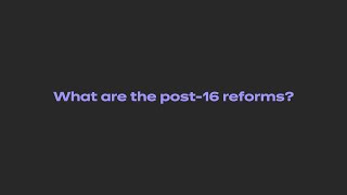 Post-16 reforms - What are the post-16 reforms