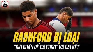 RASHFORD BỊ LOẠI KHỎI ĐT ANH: TRÒ HỀ “GIỮ CHÂN ĐỂ ĐÁ EURO” ĐÃ NHẬN CÁI KẾT ĐI VÀO LÒNG ĐẤT