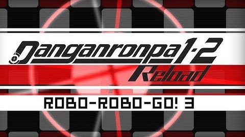 Hope or Despair?! Danganronpa 1-2 Reload || Part 11 || Robo-Robo-Go! [Part 3]