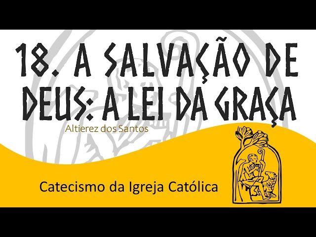 Aula XVIII - A salvação de Deus: a Lei a Graça - CATECISMO - 1.949 a 2.051