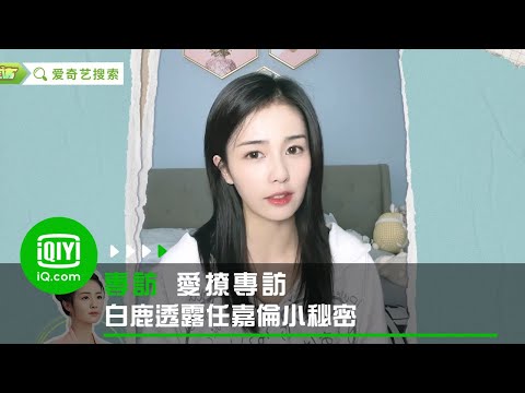 《愛撩專訪》白鹿透露任嘉倫小秘密 | 愛奇藝