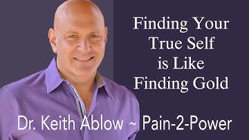 Dr. Keith Ablow - Finding Your True Self is Like Finding Gold