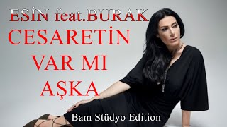 Esin Ft. Burak - Cesaretin Var Mı Aşka