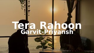 Tera Rahoon - Garvit - Priyansh (Live from the living room)