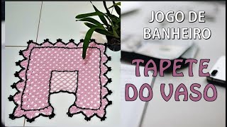 JOGO DE BANHEIRO - TAPETE DO VASO
