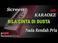 BILA CINTA DI DUSTA - SCREEN ( NADA RENDAH PRIA ) || KARAOKE