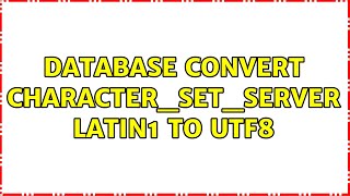 Database convert character_set_server latin1 to utf8