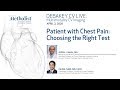 Patient with Chest Pain: Choosing the Right Test (Dipan J. Shah, MD, Faisal Nabi, MD) April 2, 2020