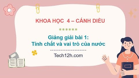 Giảng bài 1: Tính chất và vai trò của nước | Bài giảng khoa học 4 cánh diều