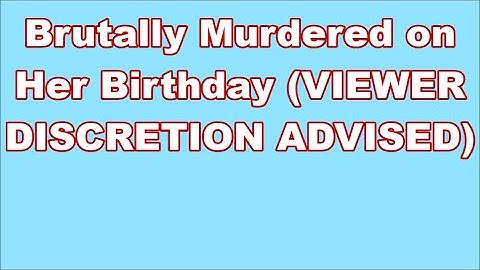 Brutally Murdered on Her Birthday (VIEWER DISCRETION ADVISED)