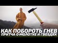 КАК ПОБОРОТЬ ГНЕВ - Притча о молотке и гвоздях - Мифы и притчи