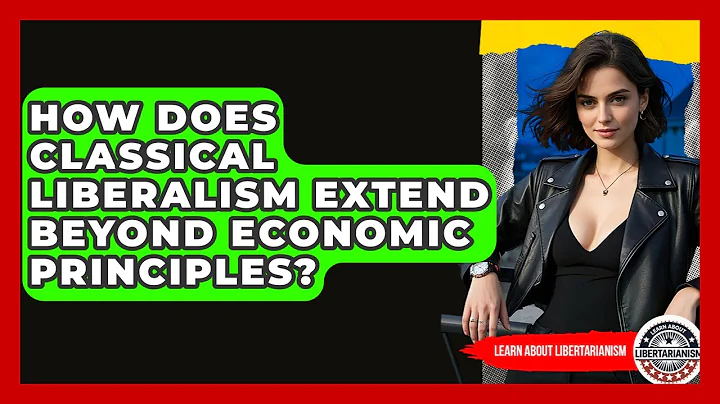 How Does Classical Liberalism Extend Beyond Economic Principles? - Learn About Libertarianism