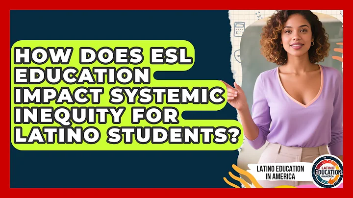 How Does ESL Education Impact Systemic Inequity For Latino Students? - Latino Education in America