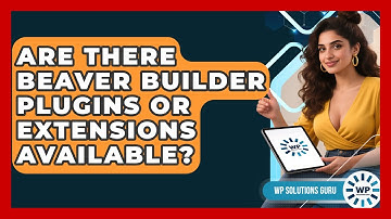 Are There Beaver Builder Plugins or Extensions Available? | WP Solutions Guru News