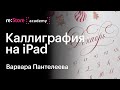 Каллиграфия на iPad — онлайн-воркшоп с Варварой Пантелеевой в Академии re:Store