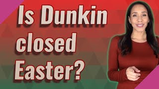 Is Dunkin closed Easter?