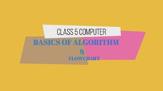 CLASS  5 COMPUTER CHAPTER 5 BASICS OF ALGORITHMS & FLOWCHART