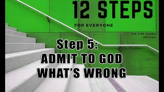 The Vine Church | 12 Steps for Everyone | STEP 5: Admit to God what's Wrong