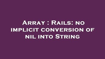 Array : Rails: no implicit conversion of nil into String