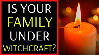 Is Your Family A Victim Of Witchcraft Curses? - Prayer To Break Witchcraft Against Your Family