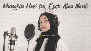 ANNETH MUNGKIN HARI INI ESOK ATAU NANTI ( Cover By Alyssa Zahra )