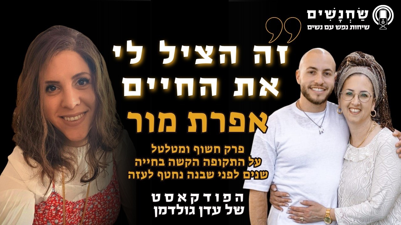 "זה הציל לי את החיים", אפרת מור, אמא של חטוף ששב מעזה, חושפת לראשונה. פרק מטלטל בפודקסט שַׂחְנָשִׁים