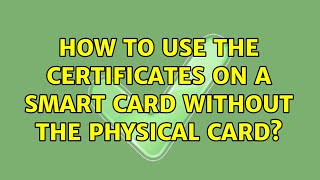 How to use the certificates on a smart card without the physical card? (2 Solutions!!)