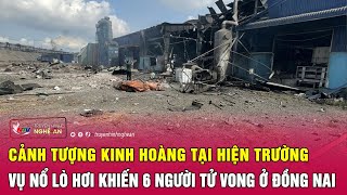 Nóng: Cảnh tượng kinh hoàng tại hiện trường vụ nổ lò hơi khiến 6 người tử vong ở Đồng Nai