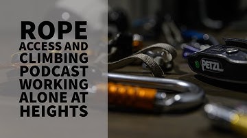 WORKING ALONE AT HEIGHTS - CALL TO ACTION! - THE ROPE ACCESS AND CLIMBING PODCAST