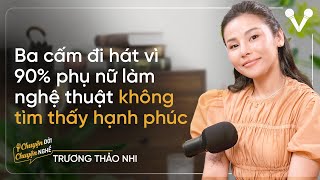 Trương Thảo Nhi: Ba cấm đi hát vì 90% phụ nữ làm nghệ thuật không tìm thấy hạnh phúc | CDCN E.58