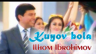 Ilhom Ibrohimov - Kuyov bola ¦ Илҳом Иброҳимов - Куёв бола