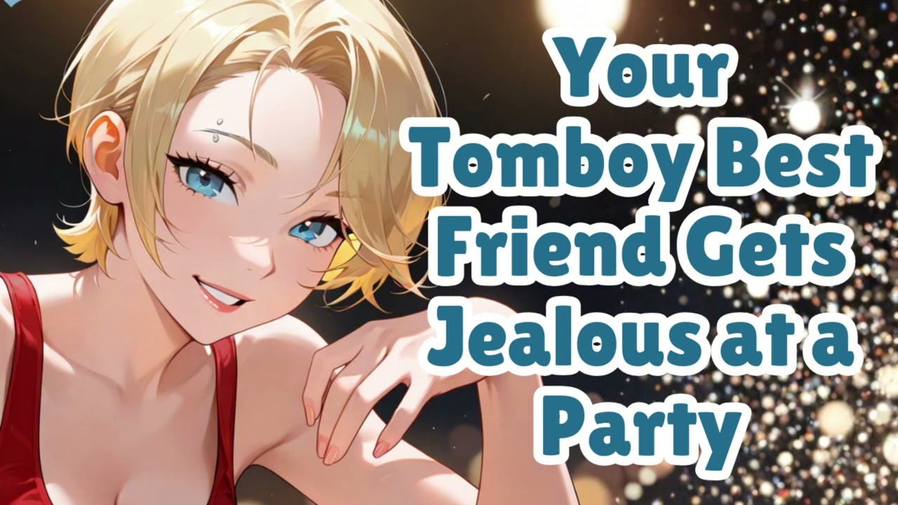 Your Tomboy Best Friend Gets Jealous At A Party[F4M] [ASMR]