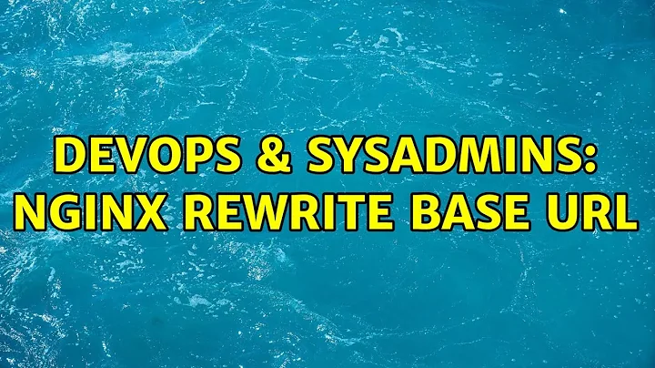 DevOps & SysAdmins: nginx rewrite base url (4 Solutions!!)