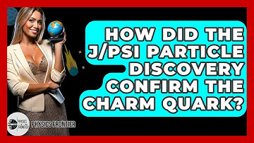 How Did The J/psi Particle Discovery Confirm The Charm Quark? - Physics Frontier