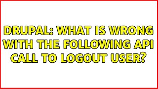 Drupal: What is wrong with the following api call to logout user? (5 Solutions!!)