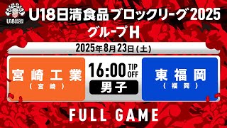 LIVE｜県立宮崎工業vs東福岡｜2025.8.23｜U18日清食品ブロックリーグ2025 グループH (男子)｜HAPPINESS ARENA