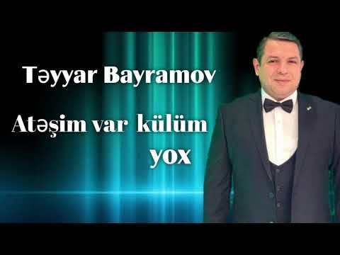 Təyyar Bayramov — Atəşim Var Külüm Yox