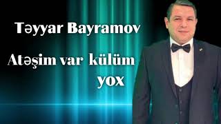 Təyyar Bayramov — Atəşim Var Külüm Yox Resimi