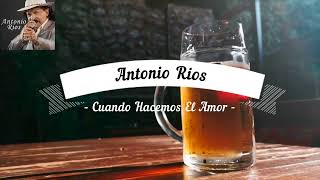 Antonio Rios Cuando Hacemos El Amor Karaoke
