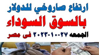 سعر الدولار اليوم |أسعار الدولار اليوم /اسعار الدولار السوق السوداء اليوم في مصر الجمعه 2023/10/27