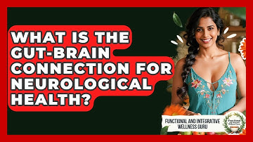What Is The Gut-brain Connection For Neurological Health? - Functional and Integrative Wellness Guru