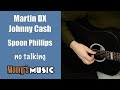 Martin guitar dx johnny cash  spoon phillips  no talking