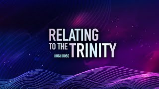 Relating To The Trinity ~Hugh Ross