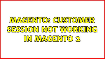 Magento: Customer Session Not working in magento 2 (6 Solutions!!)