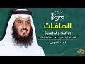 سورة الصافات كاملة بصوت الشيخ أحمد العجمي تلاوة خاشعة تهز القلوب   