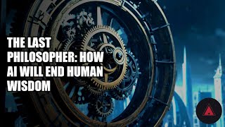 The Last Philosopher: How AI Will End Human Wisdom
