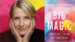 Big Magic: Creative Living Beyond Fear by Elizabeth Gilbert | Book Summary | Learn Elevate